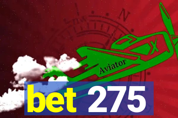 bet 275